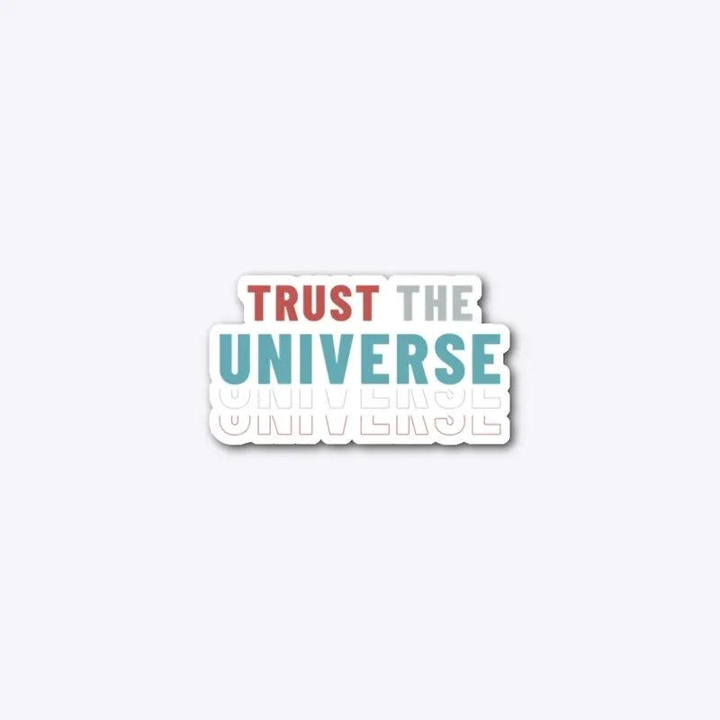 Trust the Universe